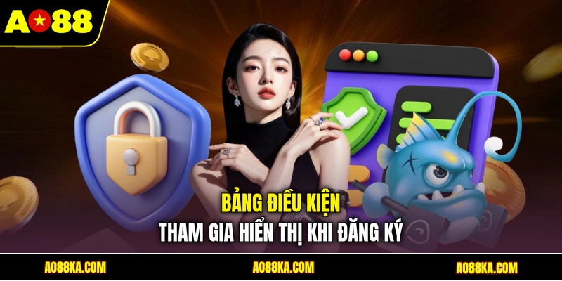 Điều Khoản Và Điều Kiện AO88 - Quy Định Hội Viên Cần Nắm 1 Bảng điều kiện tham gia hiển thị khi đăng ký