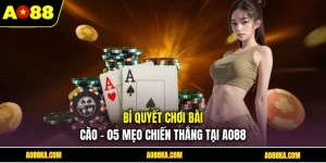 Bí Quyết Chơi Bài Cào - 05 Mẹo Chiến Thắng Tại AO88