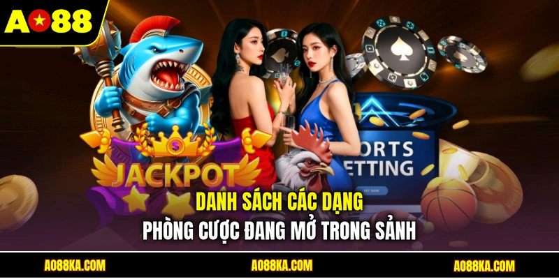 Danh sách các dạng phòng cược đang mở trong sảnh