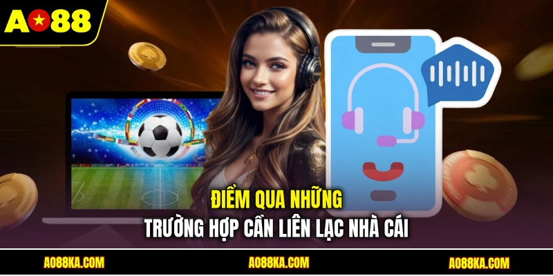 Liên Hệ AO88 - Hướng Dẫn Kết Nối Bộ Phận CSKH Nhanh 24/7 1 Điểm qua những trường hợp cần liên lạc nhà cái