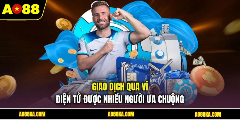 Nạp Tiền AO88 - Hướng Dẫn Giao Dịch Với 3 Phương Thức Cơ Bản 2 Giao dịch qua ví điện tử được nhiều người ưa chuộng