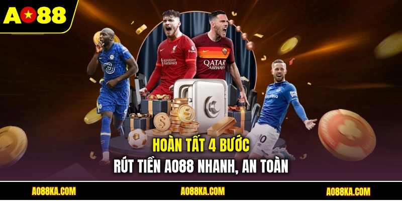 Rút Tiền AO88 - Giao Dịch Nhanh Chỉ Với 04 Bước Đơn Giản 2 Hoàn tất 4 bước rút tiền AO88 nhanh, an toàn