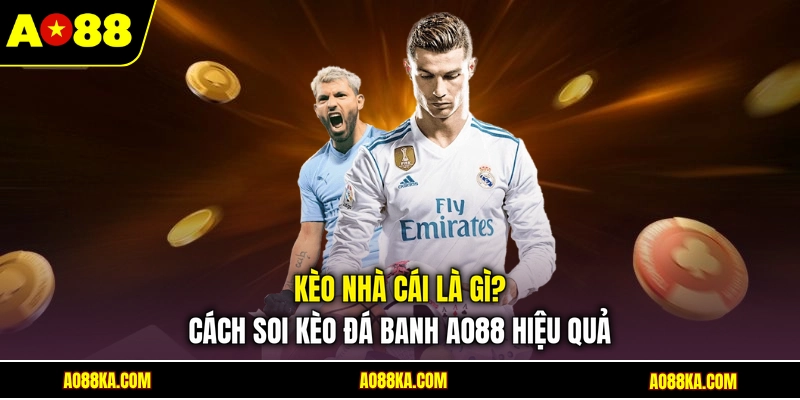 Kèo Nhà Cái Là Gì? Cách Soi Kèo Đá Banh AO88 Hiệu Quả 1 Kèo Nhà Cái Là Gì? Cách Soi Kèo Đá Banh AO88 Hiệu Quả
