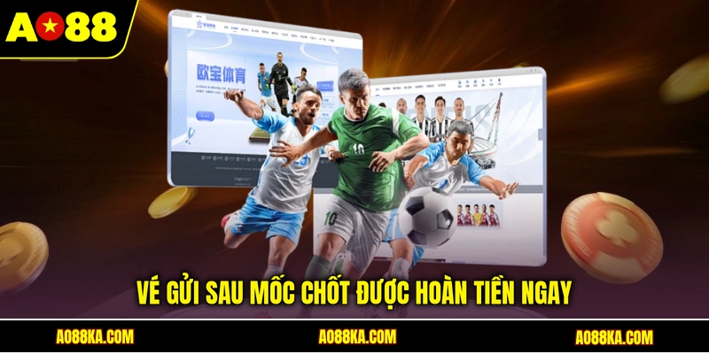 Vé gửi sau mốc chốt được hoàn tiền ngay